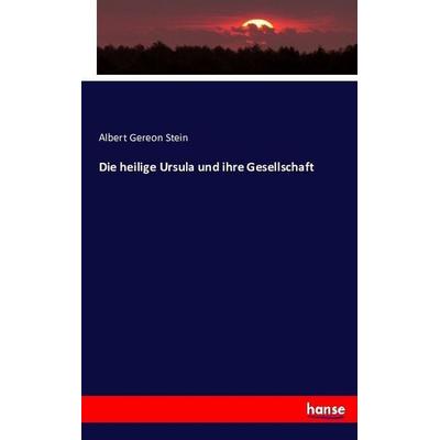 Die heilige Ursula und ihre Gesellschaft, Taschenbuch von Albert Gereon Stein, Hansebooks, 978-3-7433-5333-6