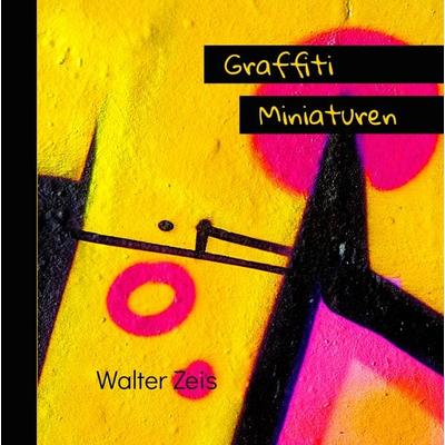 Graffiti Miniaturen, Gebundene Ausgabe von Walter Zeis, BoD – Books on Demand, 978-3-7481-1572-4