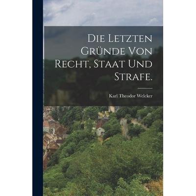 Die letzten Gründe von Recht, Staat und Strafe., Taschenbuch von Karl Theodor Welcker, Gale ECCO, Print Editions, 978-1-01-848323-8