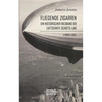 ‘Fliegende Zigarren‘ – Ein historischer Bildband der Luftschiffe Schütte-Lanz von 1909-1925, Taschenbuch von Johann Schütte, Severus Verlag,