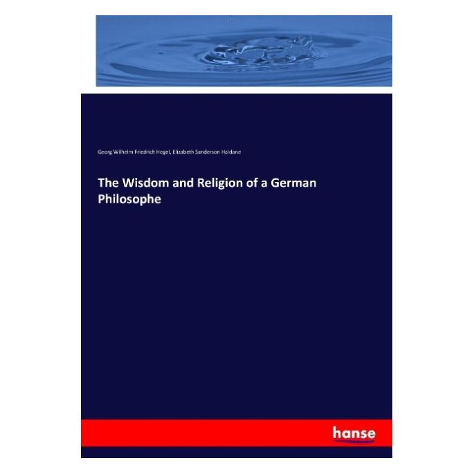 Hansebooks The Wisdom and Religion of a German Philosophe (Englisch, Softcover, Elizabeth Sanderson Haldane, Georg Wilhelm Friedrich Hegel) (55865097)