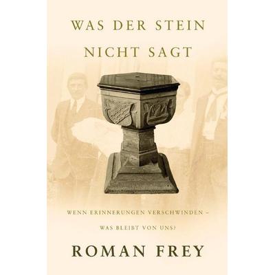Was der Stein nicht sagt, Taschenbuch von Roman Frey, Epubli, 978-3-565-53251-3