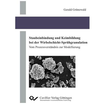 Staubeinbindung und Keimbildung bei der Wirbelschicht-Sprühgranulation - Vom Prozessverständnis zur Modellierung, Taschenbuch von Gerald Grünewald,