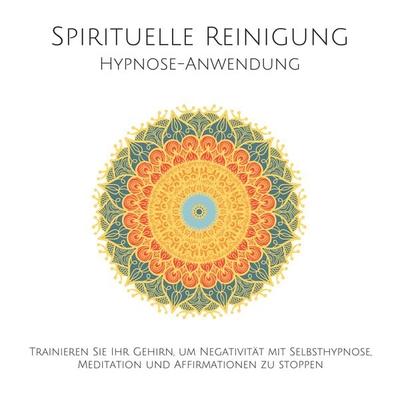 Spirituelle Reinigung: Trainieren Sie Ihr Gehirn, um Negativität mit Meditation, Selbsthypnose und Affirmationen zu stoppen - Patrick Lynen, Audio,