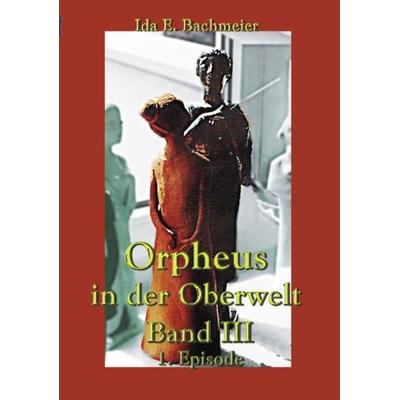 Orpheus in der Oberwelt Band III, Taschenbuch von Ida E. Bachmeier, Videel, 978-3-89906-667-8
