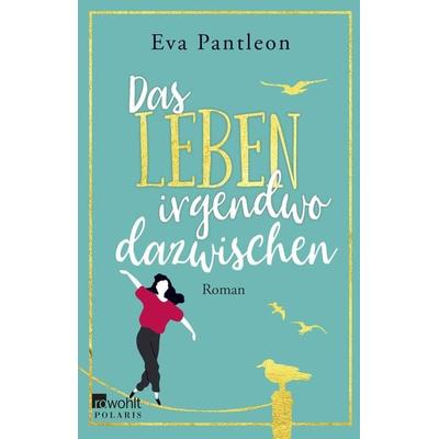 Das Leben irgendwo dazwischen, Taschenbuch von Eva Pantleon, Rowohlt Taschenbuch