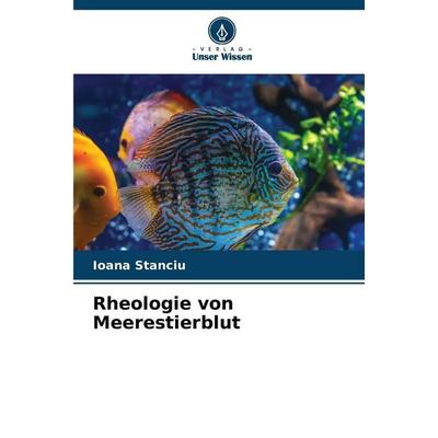 Rheologie von Meerestierblut, Taschenbuch von Ioana Stanciu, Verlag Unser Wissen, 978-620-9-41673-6