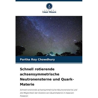 Schnell rotierende achsensymmetrische Neutronensterne und Quark-Materie, Taschenbuch von Partha Roy Chowdhury, Verlag Unser Wissen, 978-620-7-43425-1