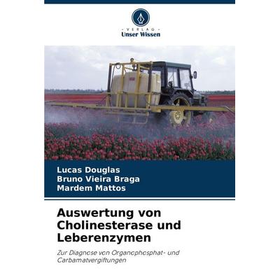 Auswertung von Cholinesterase und Leberenzymen, Taschenbuch von Lucas Douglas,Bruno Vieira Braga,Mardem Mattos, Verlag Unser Wissen, 978-620-6-48650-3