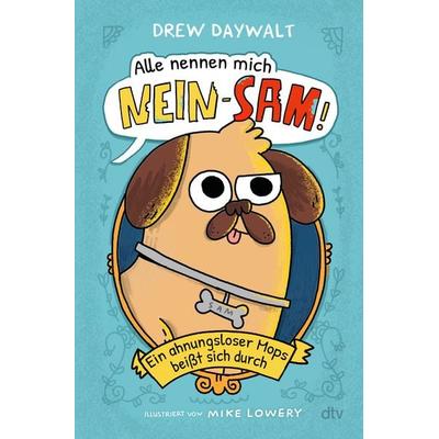 Alle nennen mich Nein-Sam – Ein ahnungsloser Mops beißt sich durch, Gebundene Ausgabe von Drew Daywalt, dtv, 978-3-423-76585-5