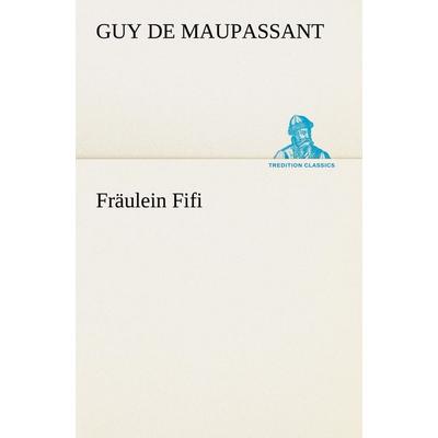 Fräulein Fifi, Taschenbuch von Guy de Maupassant, Tredition, 978-3-8495-2877-5