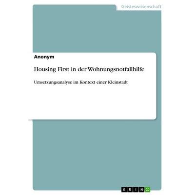 Housing First in der Wohnungsnotfallhilfe, Taschenbuch von Anonymous, GRIN, 978-3-389-06492-4