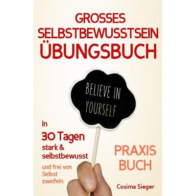 Großes Selbstbewusstsein Übungsbuch, Taschenbuch von Cosima Sieger, Epubli, 978-3-7450-5701-0