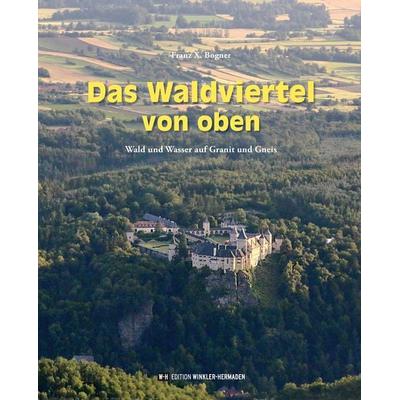 Das Waldviertel von oben, Gebundene Ausgabe von Franz X. Bogner, Edition Winkler-Hermaden, 978-3-9505534-1-3