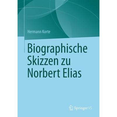 Biographische Skizzen zu Norbert Elias, Taschenbuch von Hermann Korte, Springer Fachmedien Wiesbaden GmbH, 978-3-658-01177-2
