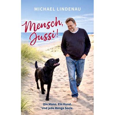 Mensch, Jussi! Ein Mann. Ein Hund. Und jede Menge Seele., Taschenbuch von Michael Lindenau, BoD – Books on Demand, 978-3-695-77827-0