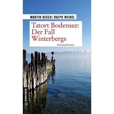 Tatort Bodensee: Der Fall Winterbergs, Taschenbuch von Martin Oesch,Ralph Weibel, Gmeiner-Verlag, 978-3-8392-2869-2