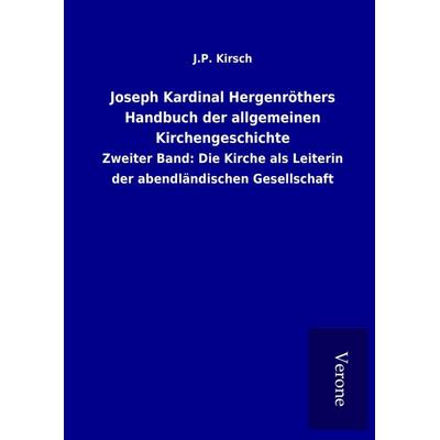 Joseph Kardinal Hergenröthers Handbuch der allgemeinen Kirchengeschichte, Gebundene Ausgabe von J. P. Kirsch, BoD - Books on Demand