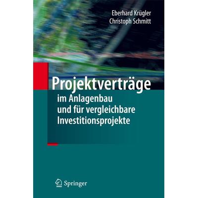 Projektverträge im Anlagenbau und für vergleichbare Investitionsprojekte, Gebundene Ausgabe von Eberhard Krügler,Christoph Schmitt, Springer Berlin,