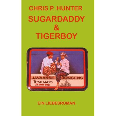 Sugardaddy & Tigerboy, Taschenbuch von Chris P. Hunter, BoD – Books on Demand, 978-3-7543-3084-5