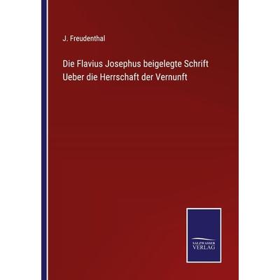 Die Flavius Josephus beigelegte Schrift Ueber die Herrschaft der Vernunft, Taschenbuch von J. Freudenthal, Outlook, 978-3-375-01498-8