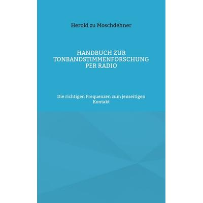 Handbuch zur Tonbandstimmenforschung per Radio, Taschenbuch von Herold zu Moschdehner, BoD – Books on Demand, 978-3-7494-5456-3
