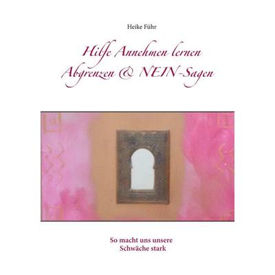 Hilfe Annehmen lernen Abgrenzen & NEIN-Sagen, Taschenbuch von Heike Führ, BoD – Books on Demand, 978-3-7460-8844-0