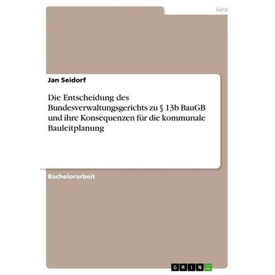 Die Entscheidung des Bundesverwaltungsgerichts zu § 13b BauGB und ihre Konsequenzen für die kommunale Bauleitplanung, Taschenbuch von Jan Seidorf,