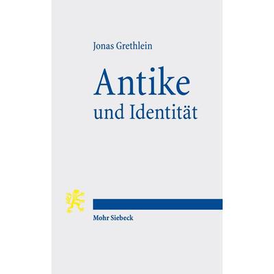 Antike und Identität, Taschenbuch von Jonas Grethlein, Mohr Siebeck, 978-3-16-161852-9