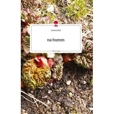 na bumm. Life is a Story - story.one, Gebundene Ausgabe von Lorenz Graf, Story.one publishing, 978-3-7108-2203-2