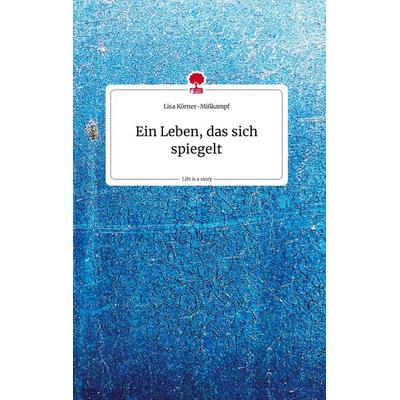 Ein Leben, das sich spiegelt. Life is a Story - story.one, Gebundene Ausgabe von Lisa Körner-Misskampf, Story.one publishing, 978-3-7108-1019-0