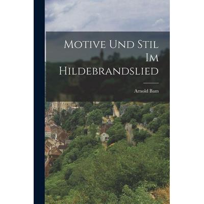 Motive Und Stil Im Hildebrandslied, Taschenbuch von Arnold Bam, Legare Street Press, 978-1-01-835055-4