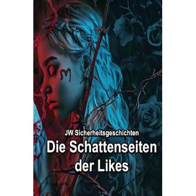Die Schattenseiten der Likes, Taschenbuch von JW Sicherheitsgeschichten, Epubli, 978-3-7598-3371-6