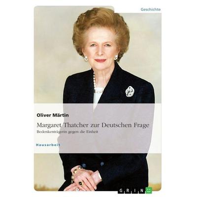 Thatcher zur Deutschen Frage. Bedenkenträgerin gegen die Einheit, Taschenbuch von Oliver Märtin, GRIN, 978-3-668-04125-7