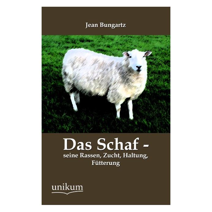 Unikum Das Schaf - seine Rassen, Zucht, Haltung, Fütterung (Deutsch, Softcover, Jean Bungartz) (7353494)