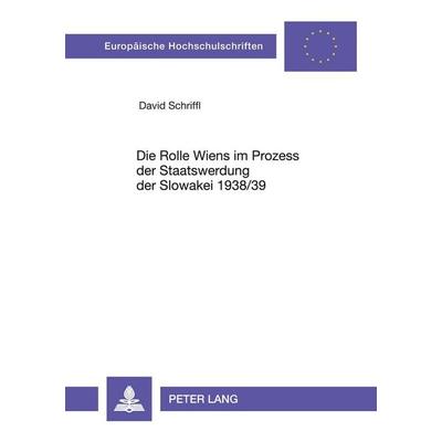 Die Rolle Wiens im Prozess der Staatswerdung der Slowakei 1938/39, Taschenbuch von David Schriffl, Lang, Peter Frankfurt, 978-3-631-52752-8