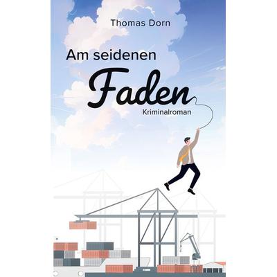 Am seidenen Faden, Taschenbuch von Thomas Dorn, BoD – Books on Demand, 978-3-7693-1259-1