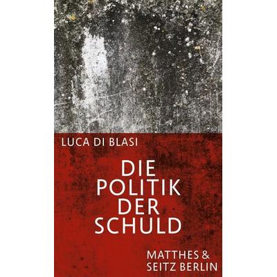 Die Politik der Schuld, Gebundene Ausgabe von Luca Di Blasi, Matthes & Seitz, 978-3-7518-2084-4