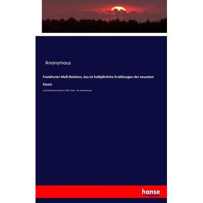 Frankfurter Meß-Relation, das ist halbjährliche Erzählungen der neuesten Staats, Taschenbuch von Anonymous, Hansebooks, 978-3-7436-0355-4