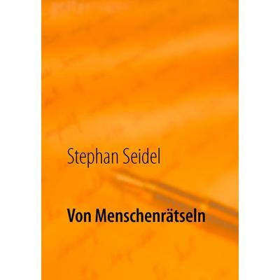 Von Menschenrätseln, Taschenbuch von Stephan Seidel, BoD – Books on Demand, 978-3-7347-3989-7