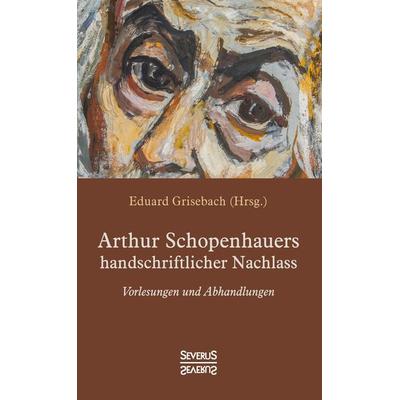 Arthur Schopenhauers handschriftlicher Nachlass, Gebundene Ausgabe von Arthur Schopenhauer,Eduard Grisebach, Severus Verlag, 978-3-96345-057-0