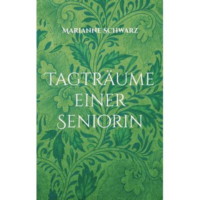 Tagträume einer Seniorin, Taschenbuch von Marianne Schwarz, BoD – Books on Demand, 978-3-695-78873-6