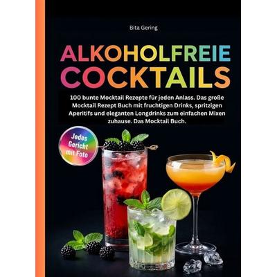 Alkoholfreie Cocktails Rezeptbuch- 100 bunte Mocktail Rezepte für jeden Anlass., Taschenbuch von Bita Gering, Bookmundo, 978-94-039-0294-4