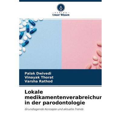 Lokale medikamentenverabreichung in der parodontologie, Taschenbuch von Palak Dwivedi,Vinayak Thorat,Varsha Rathod, Verlag Unser Wissen,