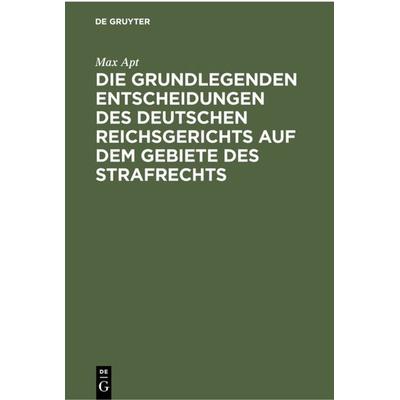 Die grundlegenden Entscheidungen des deutschen Reichsgerichts auf dem Gebiete des Strafrechts, Gebundene Ausgabe von Max Apt, De Gruyter,