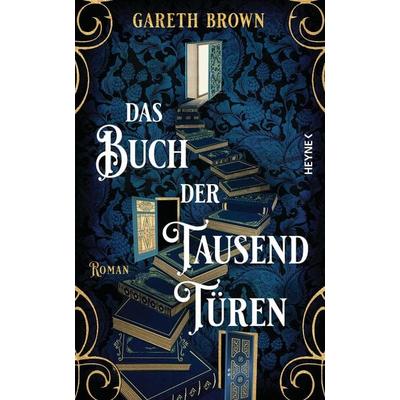 Das Buch der tausend Türen, Gebundene Ausgabe von Gareth Brown, Heyne, 978-3-453-27468-6
