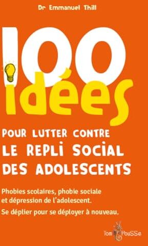 Emmanuel Thill - 100 idées pour lutter contre le repli social des adolescents : phobies scolaires, phobie sociale et dépression de l'adolescent : se déplier pour se déployer à nouveau - Preis vom 11.10.2026 15:43:13 h
