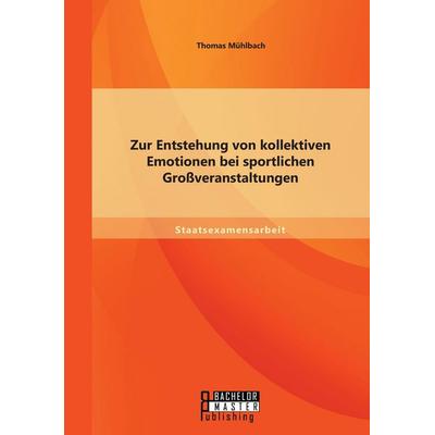 Zur Entstehung von kollektiven Emotionen bei sportlichen Großveranstaltungen, Taschenbuch von Thomas Mühlbach, Bachelor + Master Publishing,