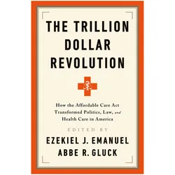 The Trillion Dollar Experiment: A Decade of the Affordable Care ACT, Sachbücher von Ezekiel J. Emanuel, Abbe R. Gluck