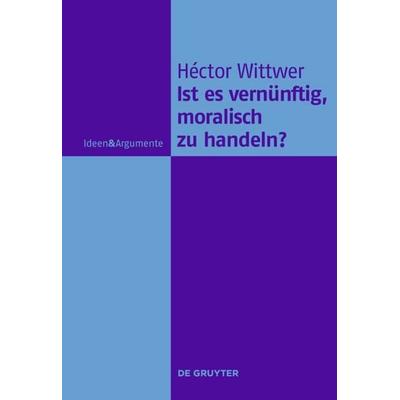 Ist es vernünftig, moralisch zu handeln?, Gebundene Ausgabe von Hector Wittwer, De Gruyter, 978-3-11-022790-1